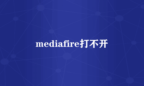 mediafire打不开