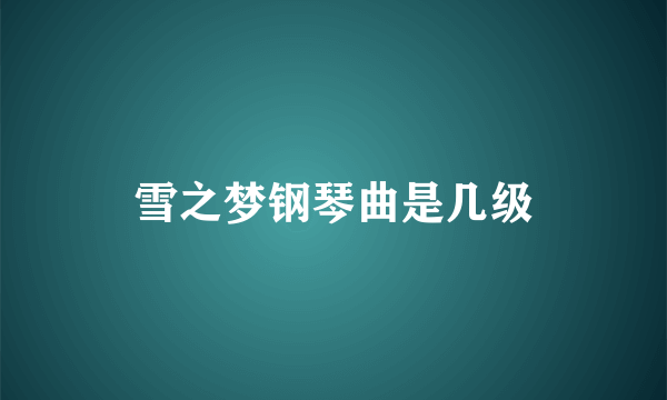 雪之梦钢琴曲是几级