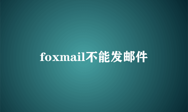 foxmail不能发邮件