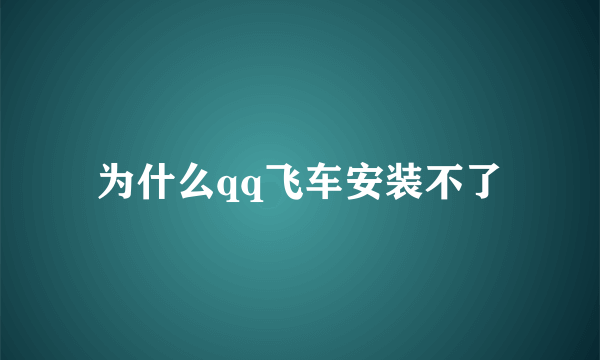 为什么qq飞车安装不了