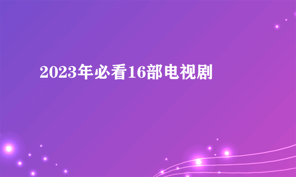 2023年必看16部电视剧