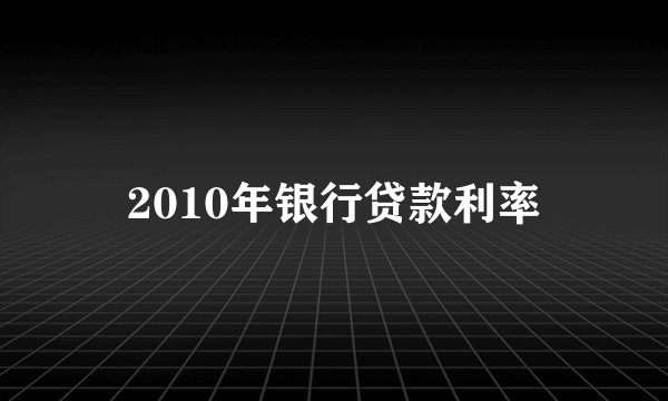 2010年银行贷款利率