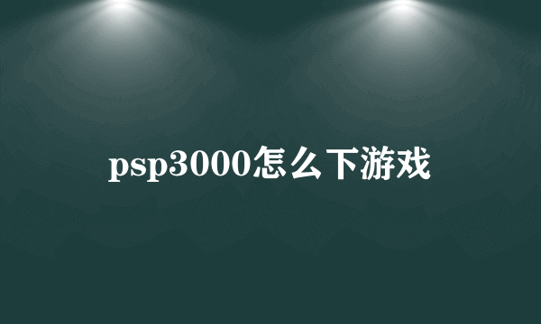 psp3000怎么下游戏