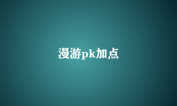 漫游pk加点