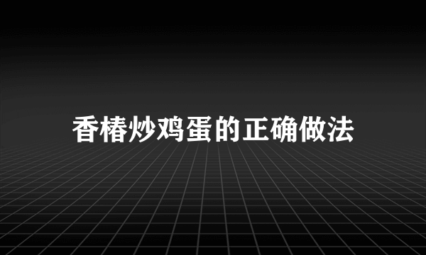 香椿炒鸡蛋的正确做法