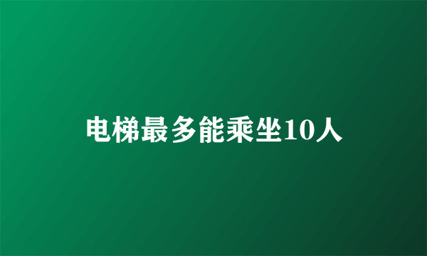 电梯最多能乘坐10人