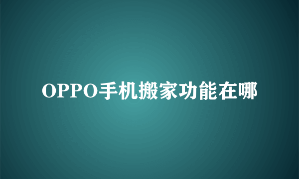 OPPO手机搬家功能在哪