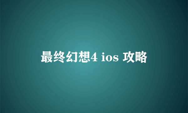 最终幻想4 ios 攻略