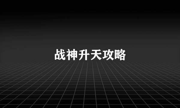 战神升天攻略