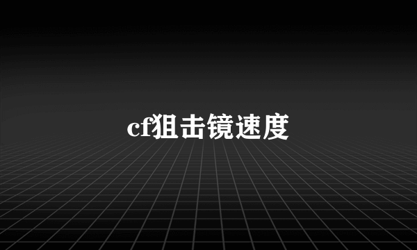 cf狙击镜速度