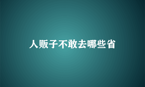 人贩子不敢去哪些省