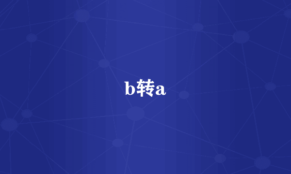 b转a