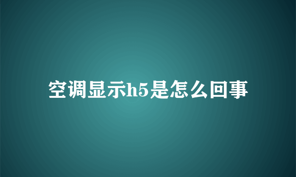 空调显示h5是怎么回事