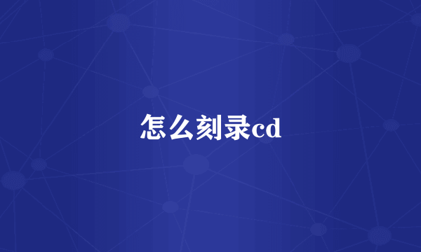 怎么刻录cd