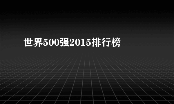 世界500强2015排行榜