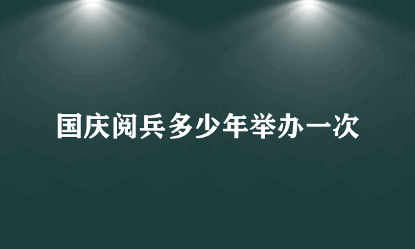 国庆阅兵多少年举办一次