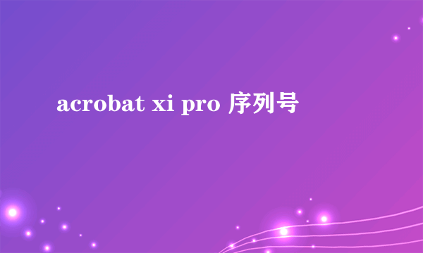 acrobat xi pro 序列号