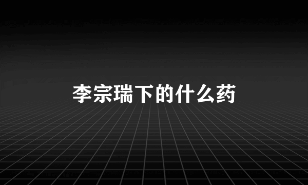 李宗瑞下的什么药