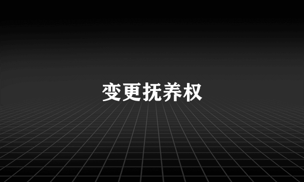 变更抚养权