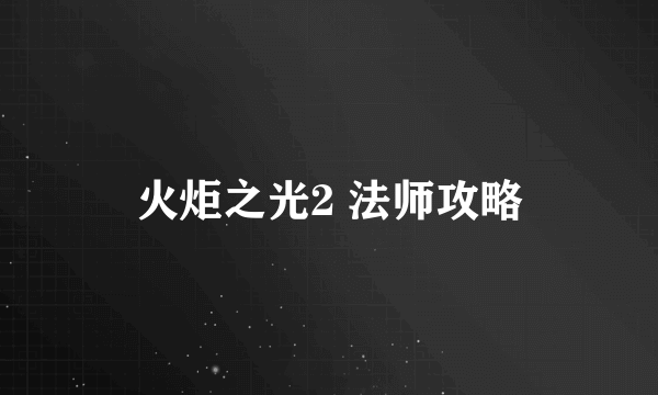 火炬之光2 法师攻略