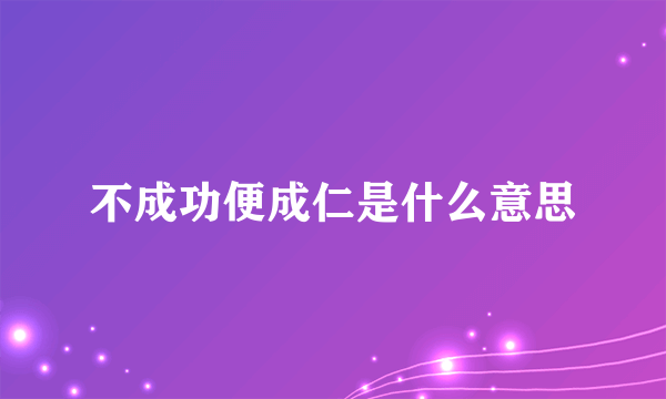 不成功便成仁是什么意思