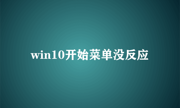 win10开始菜单没反应