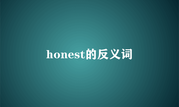 honest的反义词