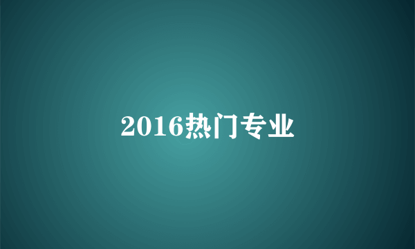 2016热门专业