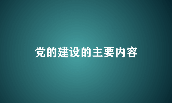 党的建设的主要内容