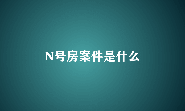 N号房案件是什么