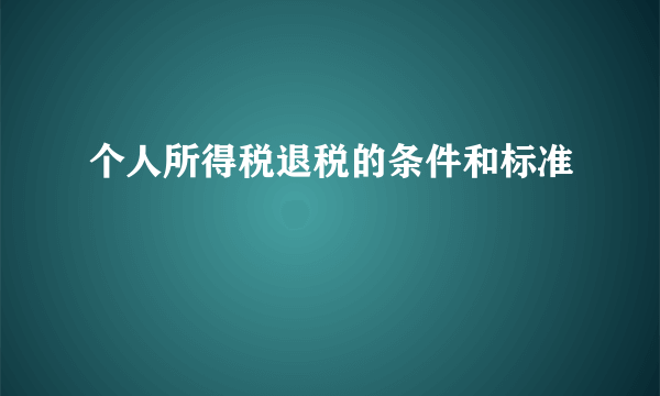 个人所得税退税的条件和标准