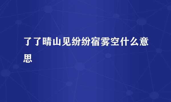 了了晴山见纷纷宿雾空什么意思