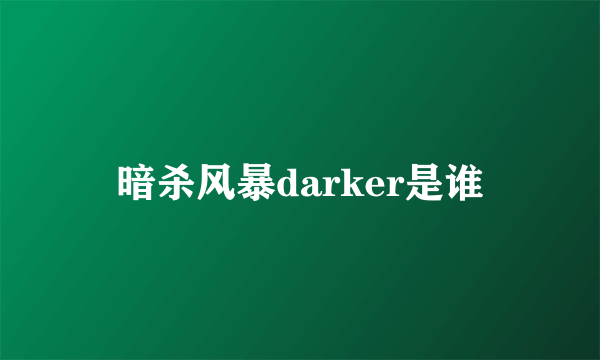 暗杀风暴darker是谁