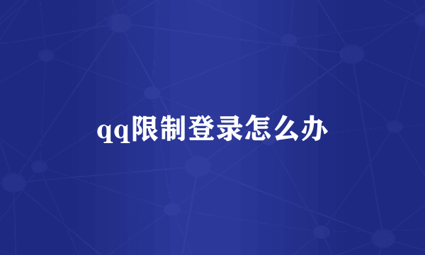 qq限制登录怎么办