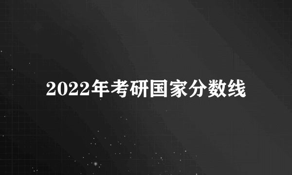 2022年考研国家分数线