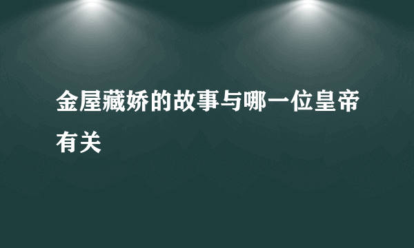 金屋藏娇的故事与哪一位皇帝有关