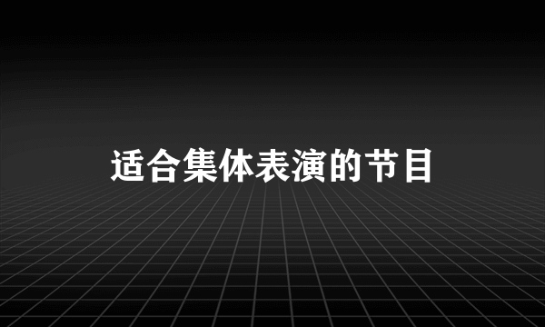 适合集体表演的节目