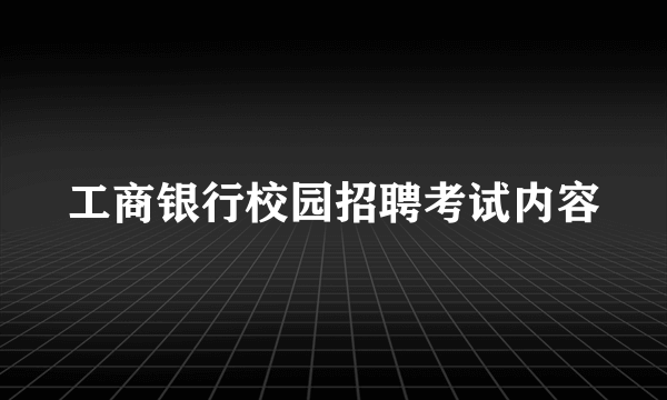 工商银行校园招聘考试内容