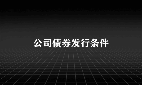 公司债券发行条件