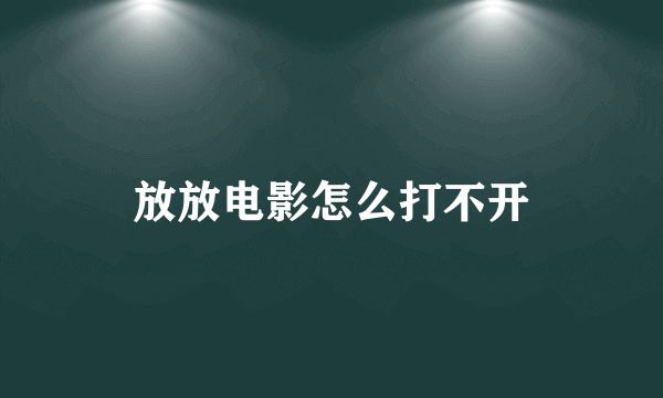 放放电影怎么打不开