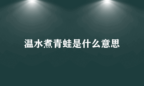 温水煮青蛙是什么意思