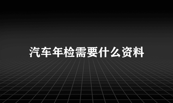 汽车年检需要什么资料