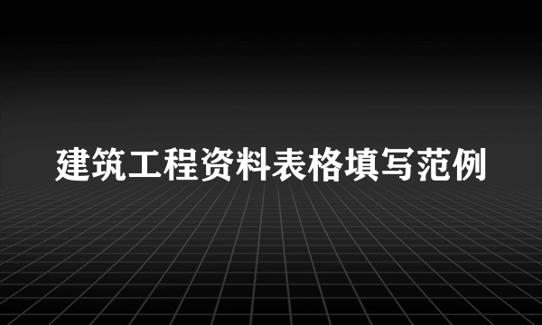 建筑工程资料表格填写范例