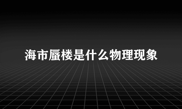 海市蜃楼是什么物理现象