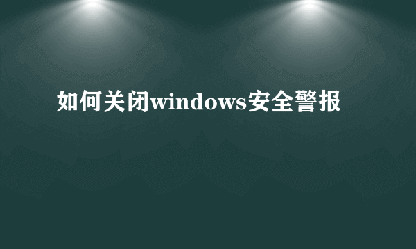 如何关闭windows安全警报