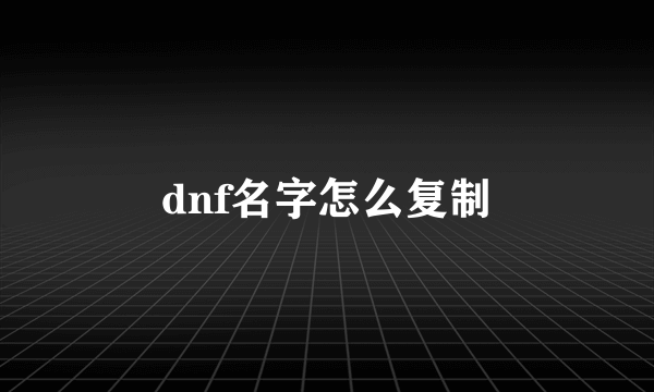 dnf名字怎么复制