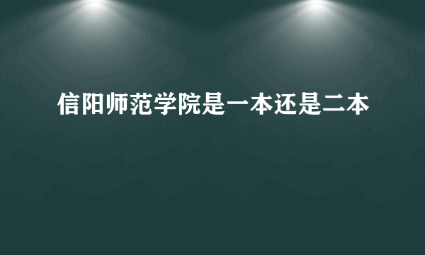 信阳师范学院是一本还是二本