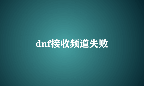 dnf接收频道失败