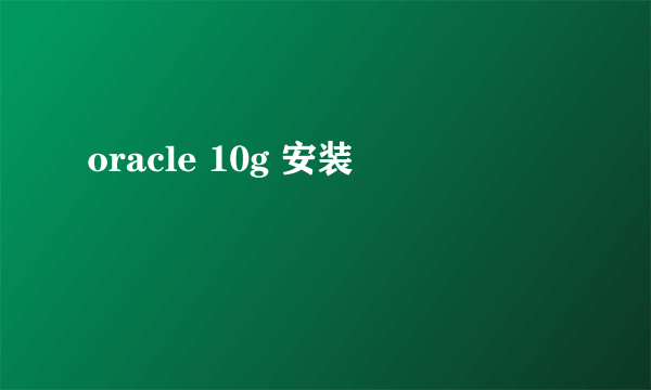 oracle 10g 安装