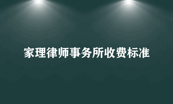 家理律师事务所收费标准